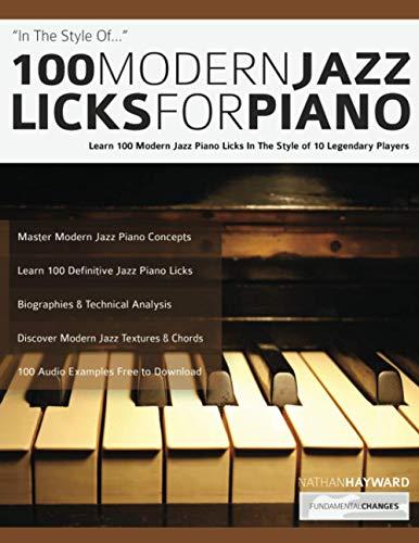 100 Modern Jazz Licks For Piano: Learn 100 Jazz Piano Licks in the Style of 10 of the World’s Greatest Players: Learn 100 Modern Jazz Piano Licks In ... Players (Learn how to play piano, Band 1)