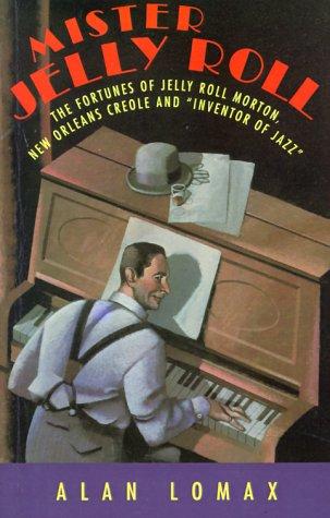 Mister Jelly Roll: The Fortunes of Jelly Roll Morton, New Orleans Creole and 'Inventor of Jazz'