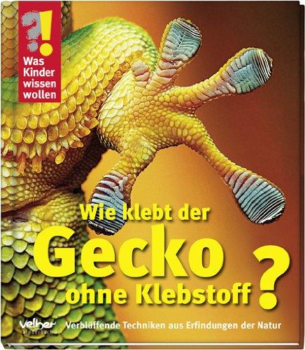 Was Kinder wissen wollen. Wie klebt der Gecko ohne Klebstoff?: Verblüffende Techniken aus Erfindungen der Natur