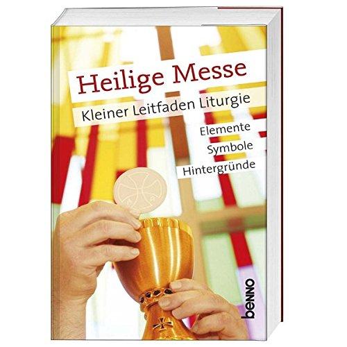 Heilige Messe: Kleiner Leitfaden Liturgie