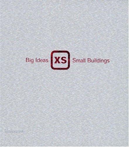 XS: Big Ideas in Small-Scale Building