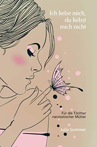 Ich liebe mich, du liebst mich nicht - für Töchter narzisstischer Mütter