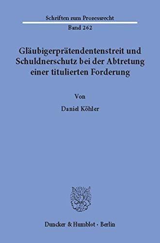 Gläubigerprätendentenstreit und Schuldnerschutz bei der Abtretung einer titulierten Forderung. (Schriften zum Prozessrecht)