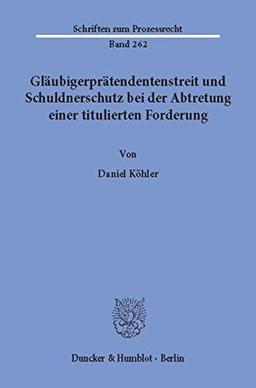 Gläubigerprätendentenstreit und Schuldnerschutz bei der Abtretung einer titulierten Forderung. (Schriften zum Prozessrecht)