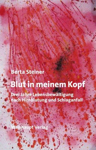 Blut in meinem Kopf: Drei Jahre Lebensbewältigung nach Hirnblutung und Schlaganfall