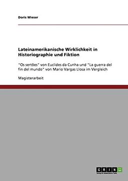 Lateinamerikanische Wirklichkeit in Historiographie und Fiktion: "Os sertões" von Euclides da Cunha und "La guerra del fin del mundo" von Mario Vargas Llosa im Vergleich