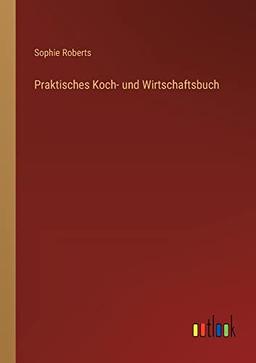 Praktisches Koch- und Wirtschaftsbuch