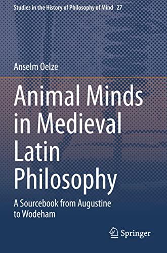 Animal Minds in Medieval Latin Philosophy: A Sourcebook from Augustine to Wodeham (Studies in the History of Philosophy of Mind, 27)