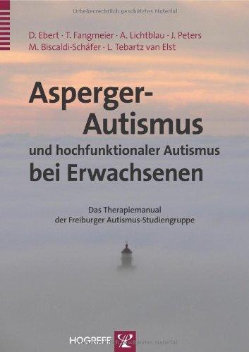 Asperger-Autismus und hochfunktionaler Autismus bei Erwachsenen: Ein Therapiemanual der Freiburger Autismus-Studiengruppe