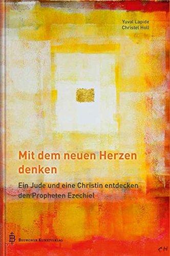 Mit dem neuen Herzen denken: Ein Jude und eine Christin entdecken den Propheten Ezechiel