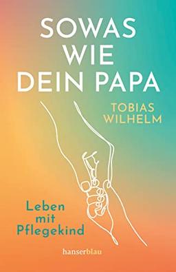 Sowas wie dein Papa: Leben mit Pflegekind