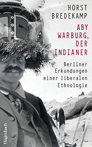 Aby Warburg, der Indianer: Berliner Erkundungen einer liberalen Ethnologie (Allgemeines Programm - Sachbuch)