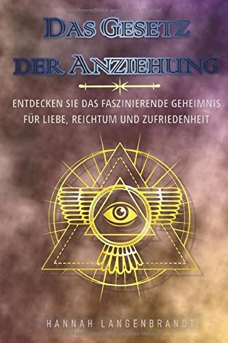 Das Gesetz der Anziehung: Entdecken Sie das faszinierende Geheimnis für Liebe, Reichtum und Zufriedenheit