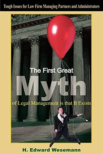 The First Great Myth of Legal Management is that It Exists: Tough Issues for Law Firm Managing Partners and Administrators