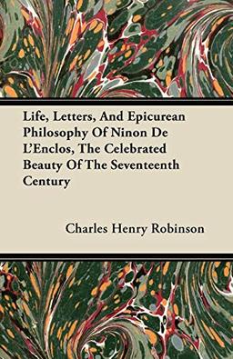 Life, Letters, And Epicurean Philosophy Of Ninon De L'Enclos, The Celebrated Beauty Of The Seventeenth Century