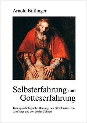 Selbsterfahrung und Gotteserfahrung: Tiefenpsychologische Deutung des Gleichnisses vom Vater und den beiden Söhnen