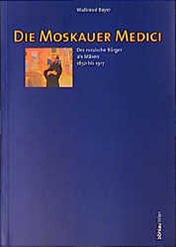 Die Moskauer Medici: Der russische Bürger als Mäzen 1850-1917