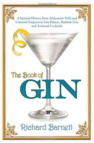 The Book of Gin: A Spirited World History from Alchemists' Stills and Colonial Outposts to Gin Palaces, Bathtub Gin, and Artisanal Cocktails