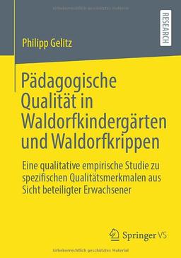 Pädagogische Qualität in Waldorfkindergärten und Waldorfkrippen: Eine qualitative empirische Studie zu spezifischen Qualitätsmerkmalen aus Sicht beteiligter Erwachsener