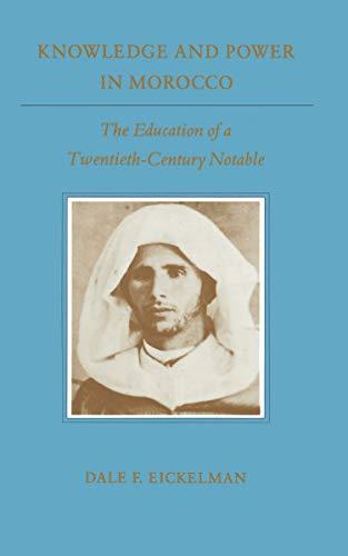 Knowledge and Power in Morocco: The Education of a Twentieth-Century Notable (PRINCETON STUDIES ON THE NEAR EAST)