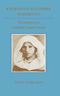 Knowledge and Power in Morocco: The Education of a Twentieth-Century Notable (PRINCETON STUDIES ON THE NEAR EAST)