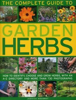 Complete Guide to Garden Herbs: How to Identify, Choose and Grow Herbs, with an A-Z Directory and More Than 730 Photographs