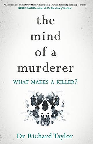 The Mind of a Murderer: A glimpse into the darkest corners of the human psyche, from a leading forensic psychiatrist