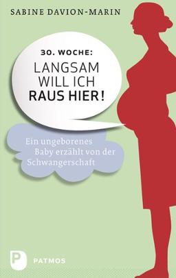 30. Woche - langsam will ich raus hier - Ein ungeborenes Baby erzählt von der Schwangerschaft