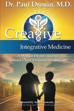 Creative Integrative Medicine: A Medical Doctor's Journey toward a New Vision for Health Care