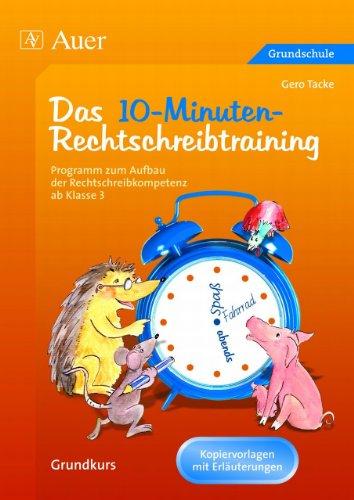 Das 10-Minuten-Rechtschreibtraining Ein Programm zum Aufbau der Rechtschreibkompetenz ab Klasse 3 der Grundschule | Grundkurs | Arbeitsblätter als Kopiervorlagen