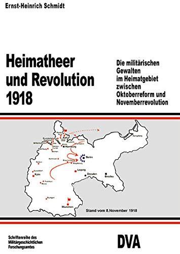 Heimatheer und Revolution 1918: Die militärischen Gewalten im Heimatgebiet zwischen Oktoberreform und Novemberrevolution (Beiträge zur Militärgeschichte, 23, Band 23)