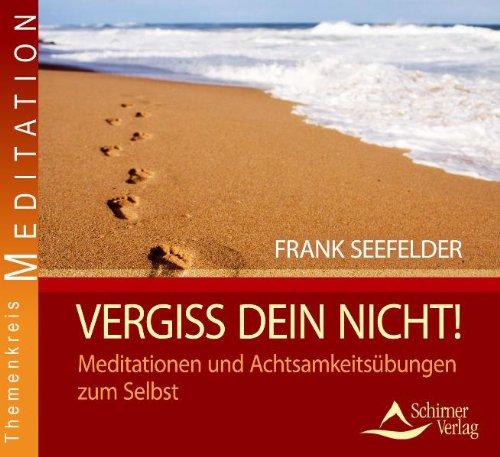 Vergiss dein nicht! - Meditationen und Achtsamkeitsübungen zum Selbst