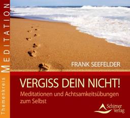 Vergiss dein nicht! - Meditationen und Achtsamkeitsübungen zum Selbst