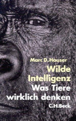 Wilde Intelligenz: Was Tiere wirklich denken