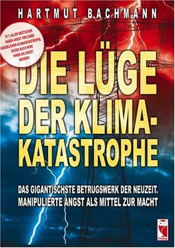 Die Lüge der Klimakatastrophe. Das gigantischste Betrugswerk der Neuzeit. Manipulierte Angst als Mittel zur Macht