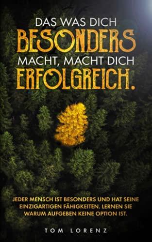 Das was dich besonders macht, macht dich erfolgreich: Jeder Mensch ist besonders und hat seine einzigartigen Fähigkeiten, Lernen Sie warum aufgeben keine Option ist.