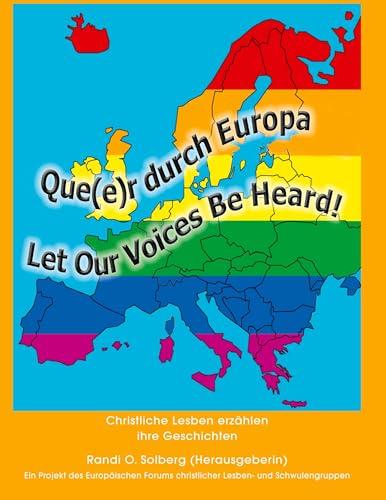 Que(e)r durch Europa - Let Our Voices Be Heard!: Christliche Lesben erzählen ihre Geschichte: Christliche Lesben erzählen ihre Geschichten