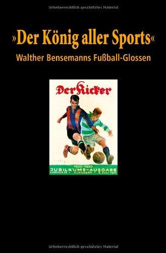 Der König aller Sports. Walther Bensemanns Fußball-Glossen