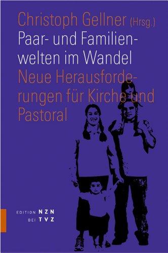 Paar- und Familienwelten im Wandel: Neue Herausforderungen für Kirche und Pastoral