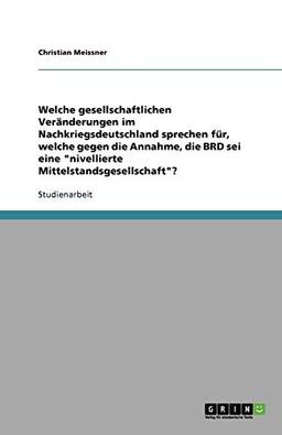 Welche gesellschaftlichen Veränderungen im Nachkriegsdeutschland sprechen für, welche gegen die Annahme, die BRD sei eine "nivellierte Mittelstandsgesellschaft"?