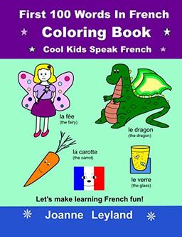 First 100 Words In French Coloring Book Cool Kids Speak French: Let's make learning French fun!