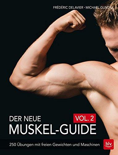 Der neue Muskel-Guide Vol. 2: 250 Übungen mit freien Gewichten und Maschinen