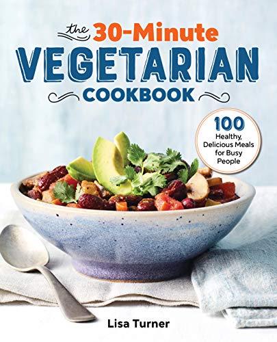 Turner, L: 30-Minute Vegetarian Cookbook: 100 Healthy, Delicious Meals for Busy People