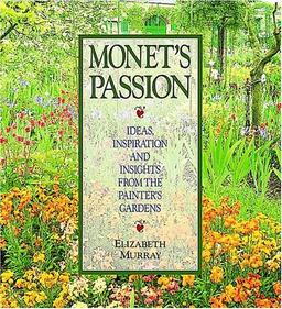 Monet's Passion: Ideas, Inspiration and Insights from the Painter's Garden