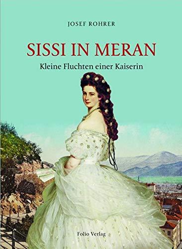 Sissi in Meran: Kleine Fluchten einer Kaiserin