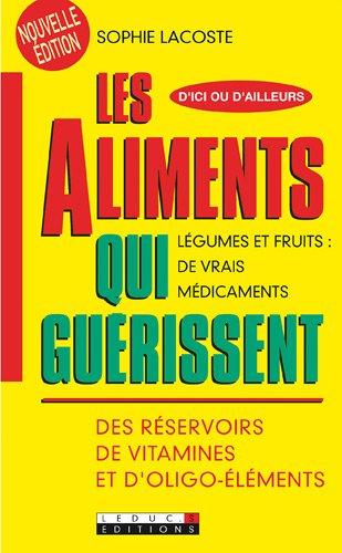 Les aliments qui guérissent : des réservoirs de vitamines et d'oligoéléments : légumes et fruits, de vrais médicaments