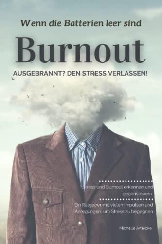 Burnout: Ausgebrannt? Den Stress verlassen!: Wenn die Batterien leer sind: Stress und Burnout erkennen und gegensteuern.