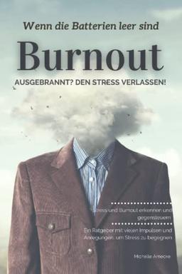 Burnout: Ausgebrannt? Den Stress verlassen!: Wenn die Batterien leer sind: Stress und Burnout erkennen und gegensteuern.