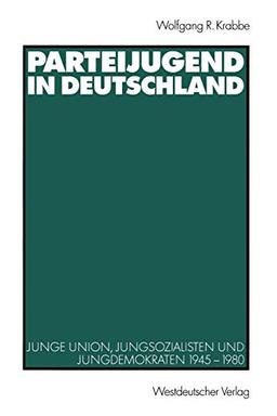 Parteijugend in Deutschland: Junge Union, Jungsozialisten und Jungdemokraten 1945-1980 (German Edition)