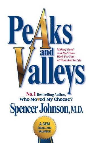 Peaks and Valleys: Making Good And Bad Times Work For You - At Work And In Life